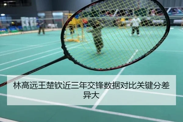 林高远王楚钦近三年交锋数据对比关键分差异大
